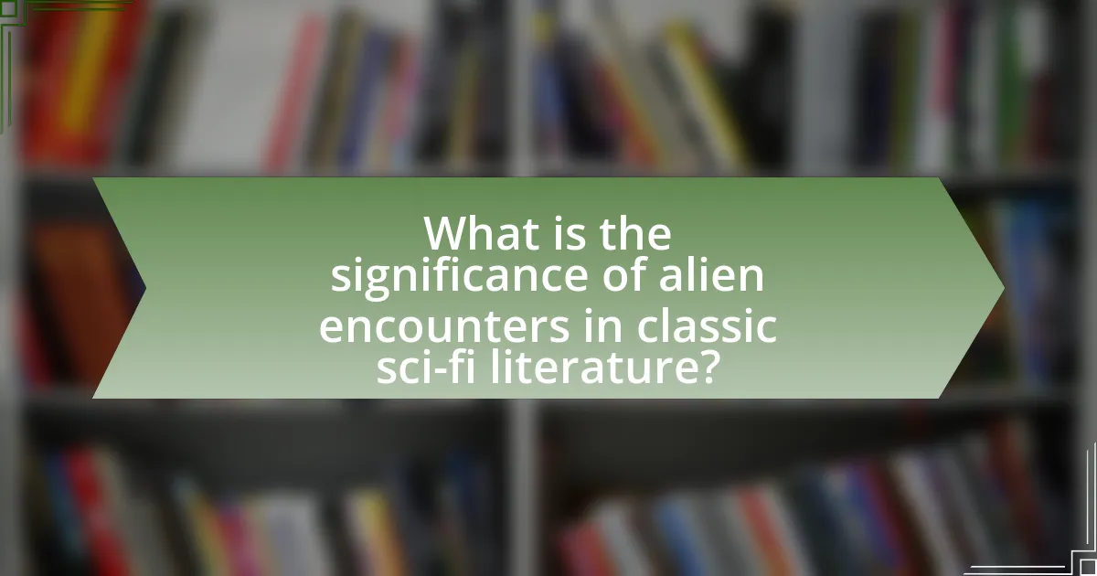 What is the significance of alien encounters in classic sci-fi literature?